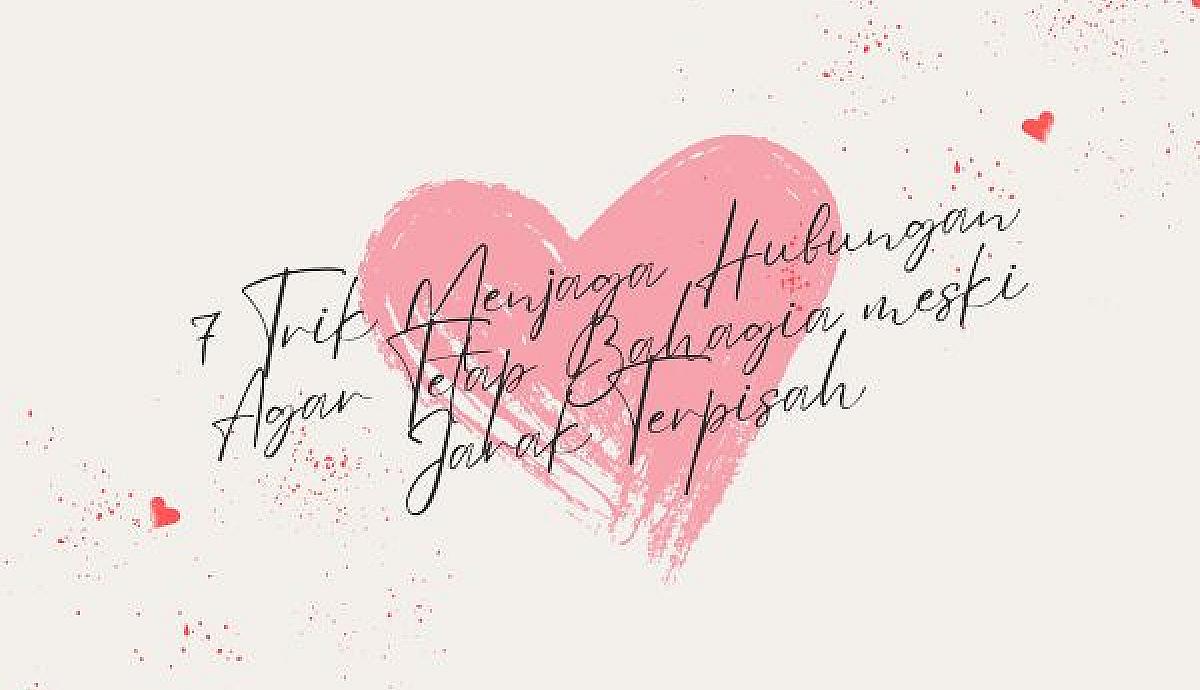 7 Trik Menjaga Hubungan Agar Tetap Bahagia meski Jarak Terpisah