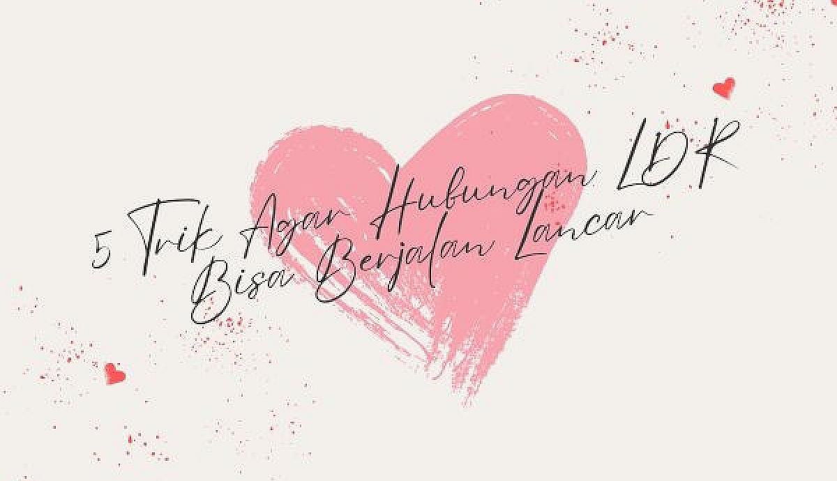 5 Trik Agar Hubungan LDR Bisa Berjalan Lancar