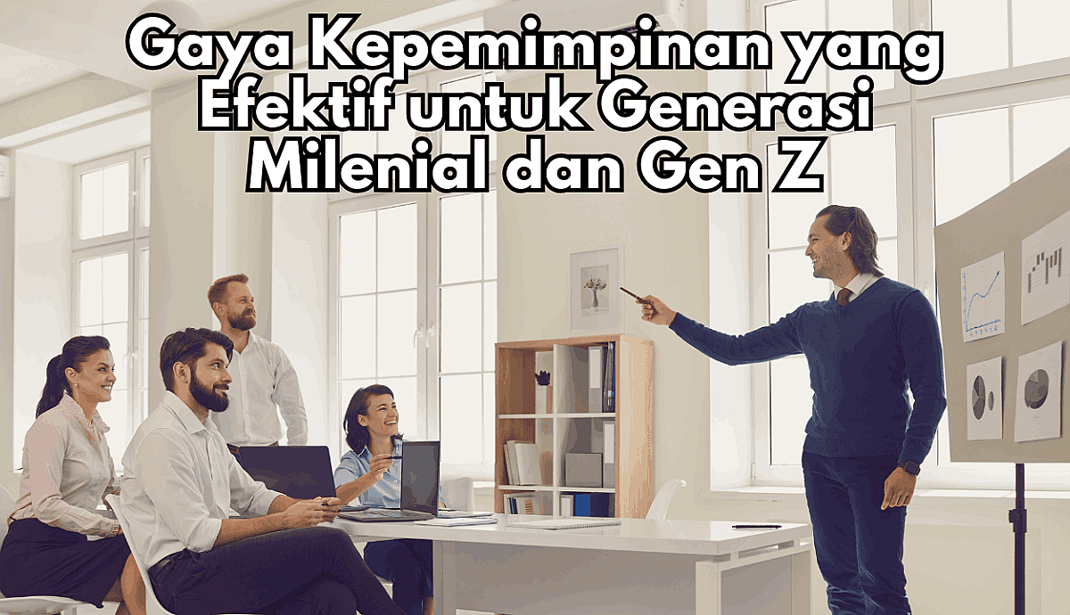 Gaya Kepemimpinan yang Efektif untuk Generasi Milenial dan Gen Z